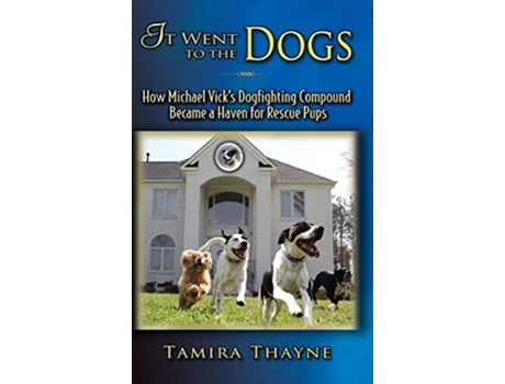 Livro It Went to the Dogs How Michael Vicks Dogfighting Compound Became a Haven for Rescue Pups de Tamira Thayne (Inglês)