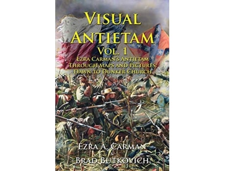 Livro Visual Antietam Vol 1 Ezra Carman’s Antietam Through Maps and Pictures Dawn to Dunker Church de Ezra A Carman (Inglês)