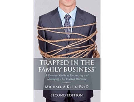 Livro Trapped in the Family Business Second Edition A Practical Guide to Uncovering and Managing This Hidden Dilemma de Michael A Klein PsyD (Inglês)