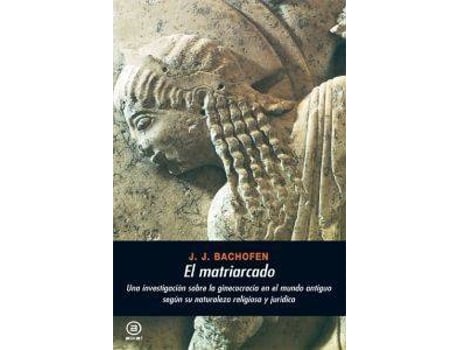 Livro El Matriarcado:Una Investigación Sobre La Ginecocracia En El Mundo Antiguo Según Su Naturaleza Religiosa Jurídica