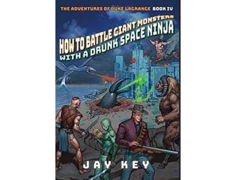 Livro How to Battle Giant Monsters with a Drunk Space Ninja The Adventures of Duke LaGrange Book Four 4 de Jay Key (Inglês)