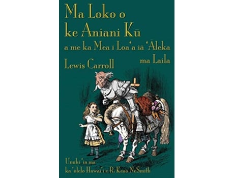 Livro Ma Loko o ke Aniani Ku a me ka Mea i Loaa ia Aleka ma Laila Through the LookingGlass in Hawaiian Hawaiian Edition de Lewis Carroll (Inglês)