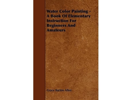 Livro Water Color Painting A Book of Elementary Instruction for Beginners and Amateurs de Grace Barton Allen (Inglês)