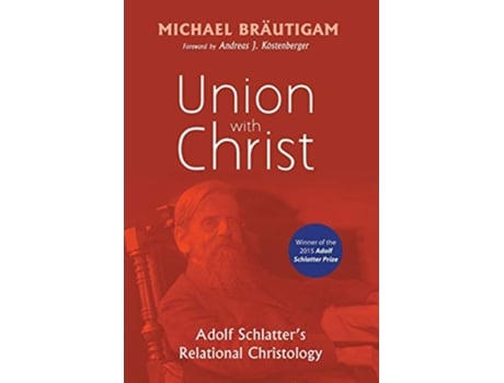 Livro Union with Christ Adolf Schlatters Relational Christology de Michael Bräutigam (Inglês)