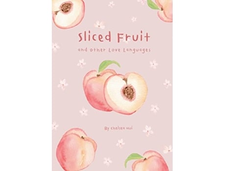 Livro Sliced Fruit and Other Love Languages de Chelsea Hui (Inglês)