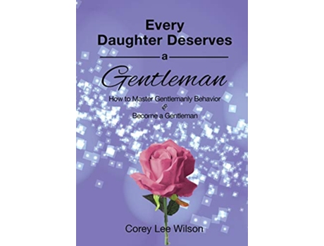 Livro EVERY DAUGHTER DESERVES A GENTLEMAN How to Master Gentlemanly Behavior Become a Gentleman de COREY LEE WILSON (Inglês)