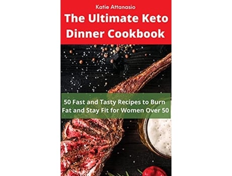 Livro The Ultimate Keto Dinner Cookbook 50 Fast and Tasty Recipes to Burn fat and Stay Fit for Women Over 50 de Katie Attanasio (Inglês)