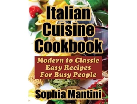 Livro Italian Cuisine Cookbook Modern to Classic Easy Recipes For Busy People de Sophia Mantini (Inglês)