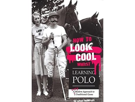 Livro How to Look Cool Whilst Learning Polo A Very Modern Approach to a Traditional Game de Steve Thompson (Inglês)