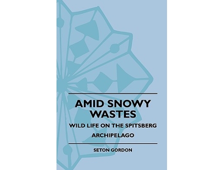 Livro Amid Snowy Wastes Wild Life On The Spitsberg Archipelago de Seton Gordon (Inglês)