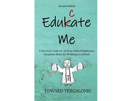 Livro Edukate Me A Survival Guide for All New School Employees Unspoken Rules for Working in a School de Ed Yergalonis (Inglês)