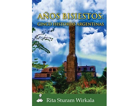 Livro Anos bisiestos Cinco historias argentinas Spanish Edition de Rita Sturam Wirkala (Espanhol)