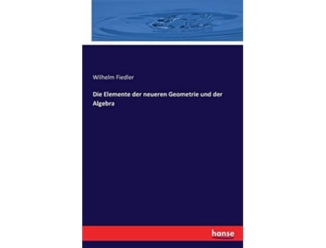 Livro Die Elemente der neueren Geometrie und der Algebra German Edition de Wilhelm Fiedler (Alemão)