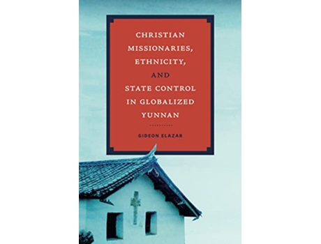 Livro Christian Missionaries, Ethnicity, and State Control in Globalized Yunnan de Gideon Elazar (Inglês - Capa Dura)