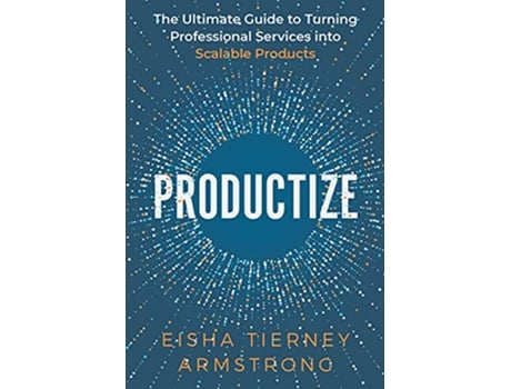 Livro Productize The Ultimate Guide to Turning Professional Services into Scalable Products de Eisha Armstrong (Inglês)