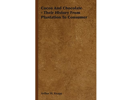 Livro Cocoa and Chocolate Their History from Plantation to Consumer de Arthur W Knapp (Inglês)