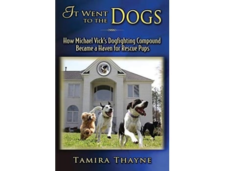 Livro It Went to the Dogs How Michael Vicks Dogfighting Compound Became a Haven for Rescue Pups de Tamira Thayne (Inglês)