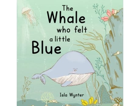 Livro The Whale Who Felt a Little Blue A Picture Book About Depression de Isla Wynter (Inglês)