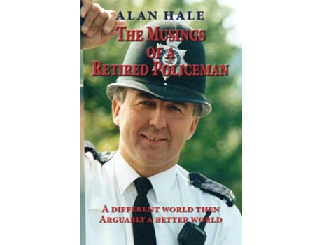 Livro The Musings of a Retired Policeman A different world then arguably a better world de Alan Hale (Inglês)