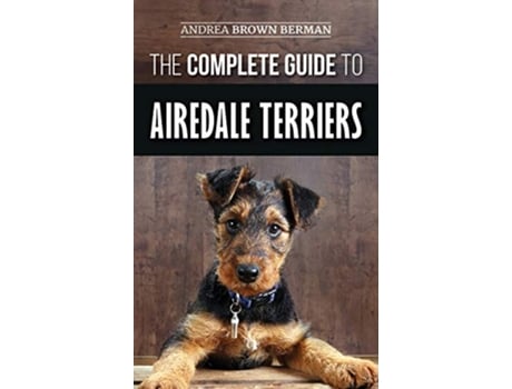 Livro The Complete Guide to Airedale Terriers Choosing Training Feeding and Loving your new Airedale Terrier Puppy de Andrea Brown Berman (Inglês)