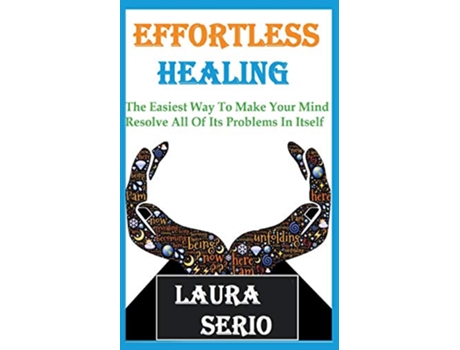 Livro Effortless Healing The Easiest Way To Make Your Mind Resolve All Of Its Problems In Itself de Laura Serio (Inglês)