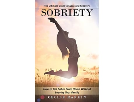 Livro Sobriety The Ultimate Guide to Successful Recovery How to Get Sober From Home Without Leaving Your Family de Cecile Rankin (Inglês)