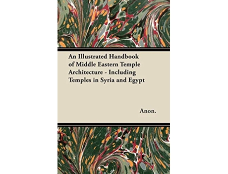 Livro An Illustrated Handbook of Middle Eastern Temple Architecture Including Temples in Syria and Egypt de Anon (Inglês)