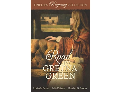 Livro Road to Gretna Green Timeless Regency Collection de Lucinda Brant Julie Daines Heather B Moore (Inglês)