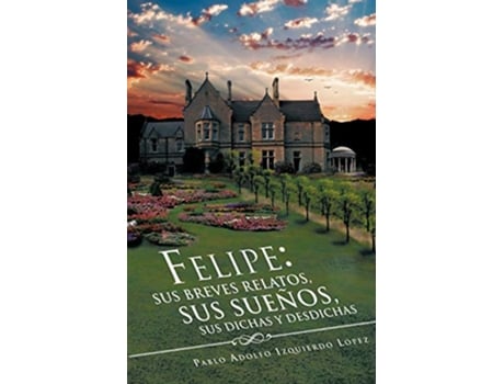 Livro Felipe sus breves relatos sus sueños sus dichas y desdichas Spanish Edition de Adolfo Izquierdo López (Espanhol)