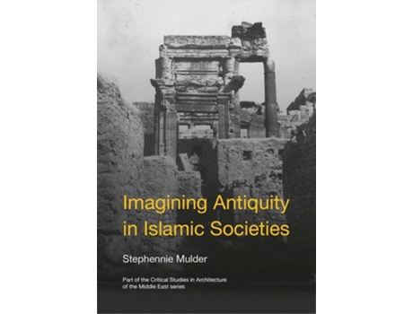 Livro Imagining Antiquity in Islamic Societies de Stephennie Mulder (Inglês - Capa Dura)