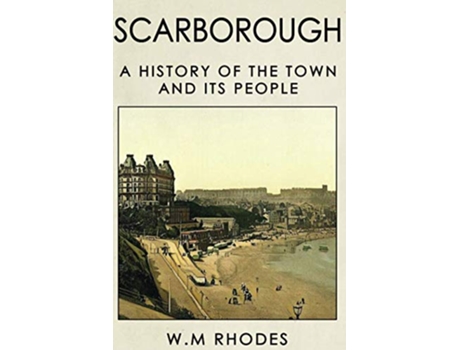 Livro Scarborough A History Of The Town And Its People de W M Rhodes (Inglês)