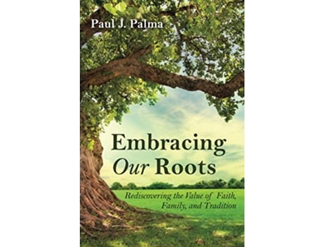 Livro Embracing Our Roots Rediscovering the Value of Faith Family and Tradition de Paul J Palma (Inglês)