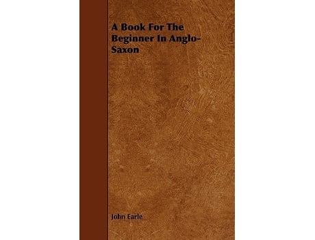 Livro A Book For The Beginner In AngloSaxon de John Earle (Inglês)