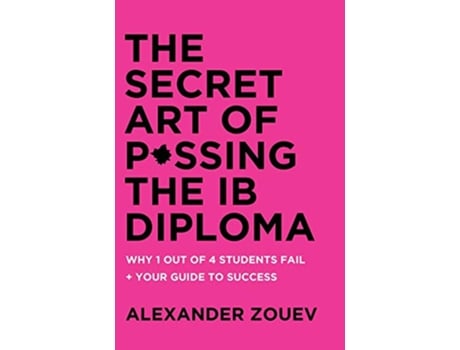 Livro THE SECRET ART OF PASSING THE IB DIPLOMA WHY 1 OUT OF 4 STUDENTS FAIL HOW TO AVOID BEING ONE OF THEM de Alexander Zouev (Inglês - Capa Dura)