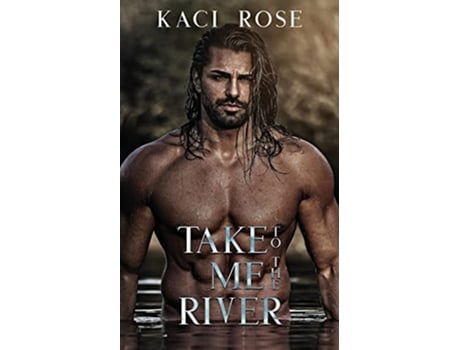 Livro Take Me To The River de Kaci Rose (Inglês)