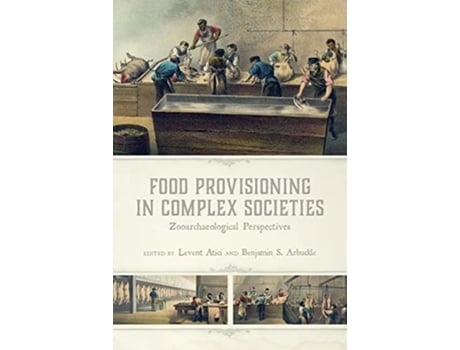 Livro Food Provisioning in Complex Societies de Levent Atici, Benjamin S Arbuckle et al. (Inglês - Capa Dura)