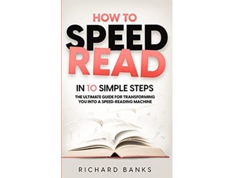 Livro How to Speed Read in 10 Simple Steps The Ultimate Guide for Transforming You into a SpeedReading Machine de Richard Banks (Inglês)