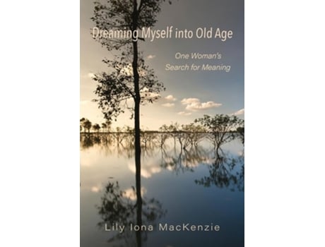 Livro Dreaming Myself into Old Age One Womans Search for Meaning de Lily Iona MacKenzie (Inglês)