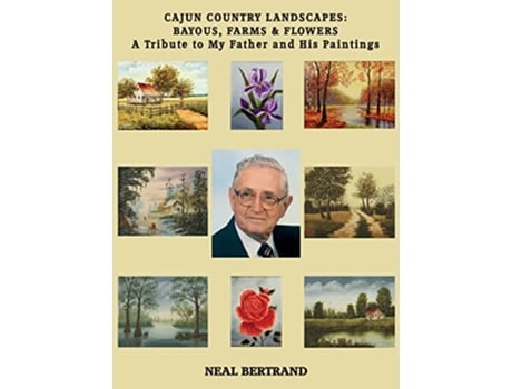 Livro Cajun Country Landscapes BAYOUS FARMS FLOWERS A Tribute to My Father and His Paintings de Neal Bertrand (Inglês)