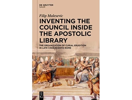 Livro Inventing the Council inside the Apostolic Library The Organization of Curial Erudition in Late Cinquecento Rome de Malesevic e Filip (Inglês - Capa Dura)