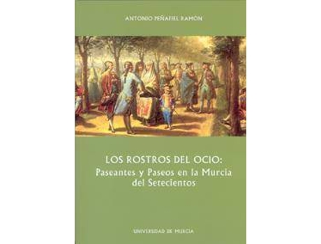 Livro Los Rostros Del Ocio : Paseantes Y Paseos En La Murcia Del Setecientos de Antonio Peã±Afiel RamóN (Espanhol)