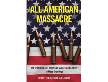 Livro AllAmerican Massacre de Eric Madfis, Adam Lankford et al. (Inglês)