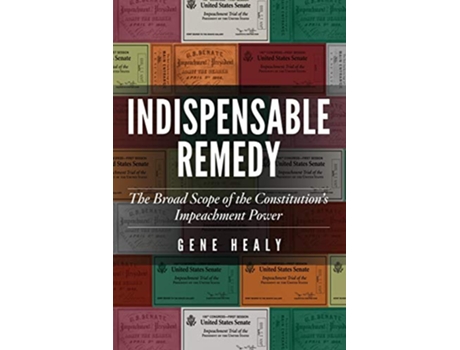 Livro Indispensable Remedy The Broad Scope of the Constitutions Impeachment Power de Gene Healy (Inglês)