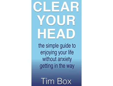 Livro Clear Your Head The simple guide to enjoying your life without anxiety getting in the way de Tim Box (Inglês - Capa Dura)