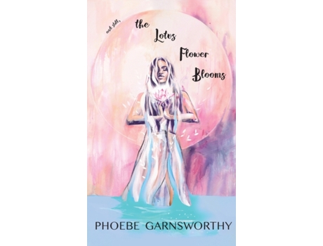 Livro and still, the Lotus Flower Blooms: a spiritual soul's pathway to self-confidence and success (Self Love Poems) Phoebe Garnsworthy (Inglês)