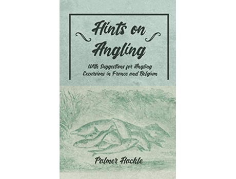 Livro Hints on Angling With Suggestions for Angling Excursions in France and Belgium de Palmer Hackle (Inglês)