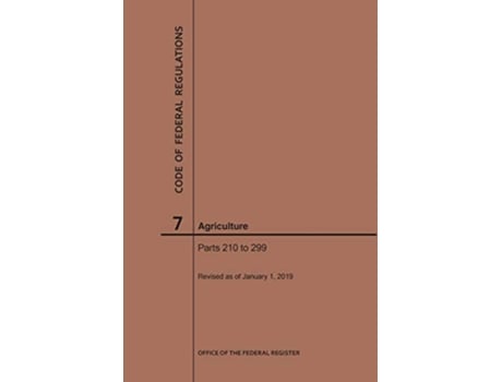 Livro Code of Federal Regulations Title 7, Agriculture, Parts 210299, 2019 de Nara (Inglês)