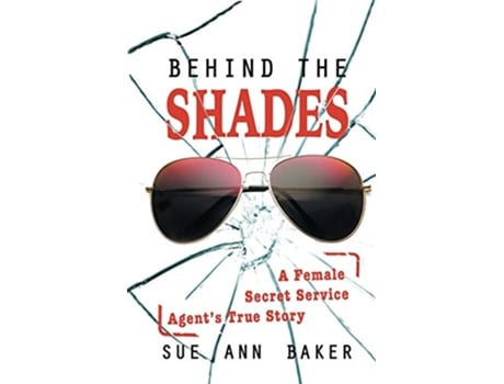 Livro Behind the Shades A Female Secret Service Agents True Story de Sue Ann Baker Sue Ann Baker (Inglês)