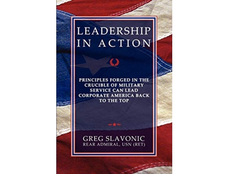 Livro Leadership in Action Principles Forged in the Crucible of Military Service Can Lead Corporate America Back to the Top de Greg Slavonic (Inglês)