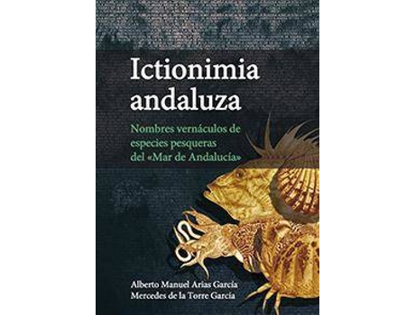 Livro Ictionimia andaluza : nombres vernáculos de especies pesqueras del 'Mar de Andalucía' de Alberto Manuel Arias García, Mercedes De La Torre García (Espanhol)